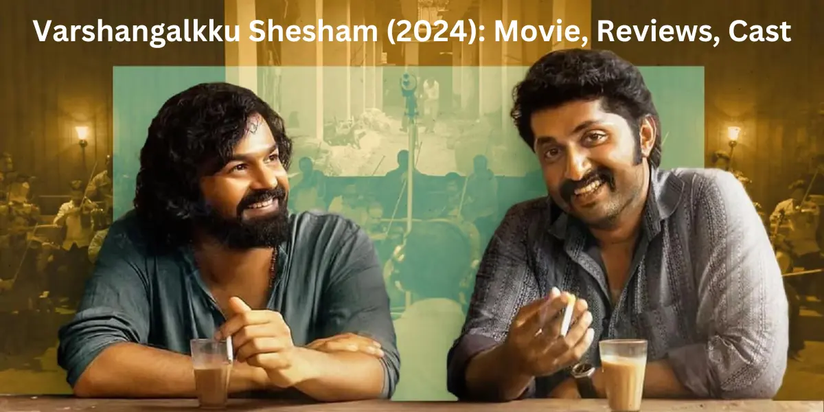 Varshangalkku Shesham (2024): Movie, Reviews, Cast